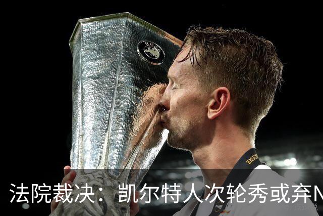 法院裁决：凯尔特人次轮秀或弃NBA回大学，百万代言成关键