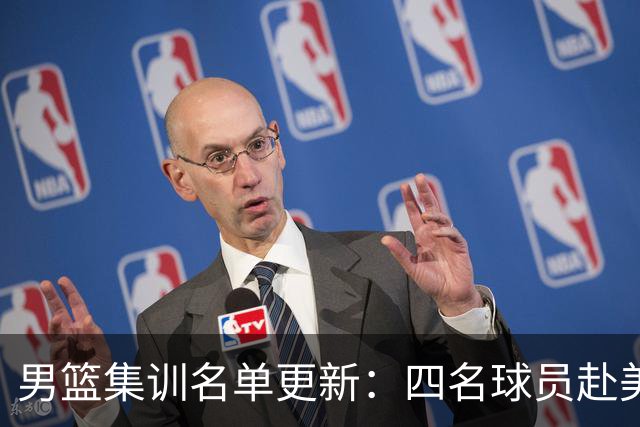 男篮集训名单更新：四名球员赴美，迎来两位潜力后卫，五名主力球员依旧缺席