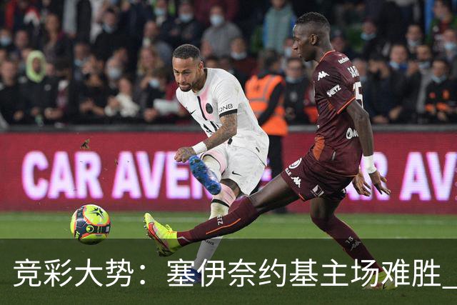 竞彩大势：塞伊奈约基主场难胜 桑纳菲赢球