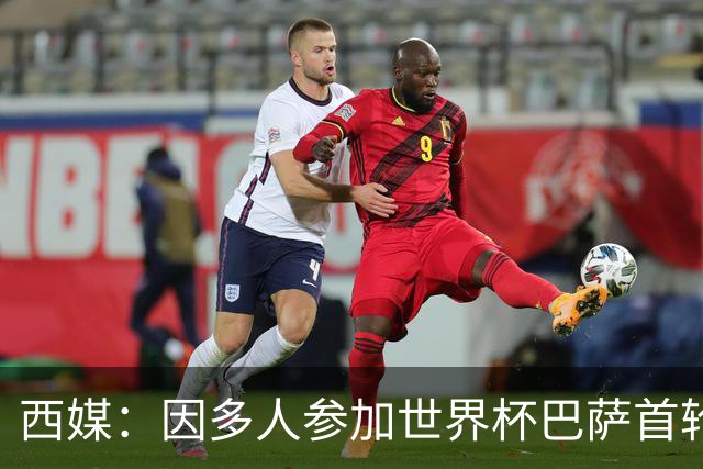 西媒：因多人参加世界杯巴萨首轮联赛推迟 将在英格兰踢2场友谊赛