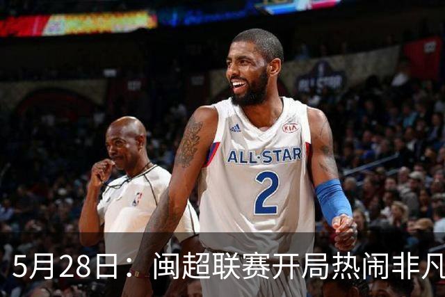 5月28日：闽超联赛开局热闹非凡，五场比赛像提前编排好剧本